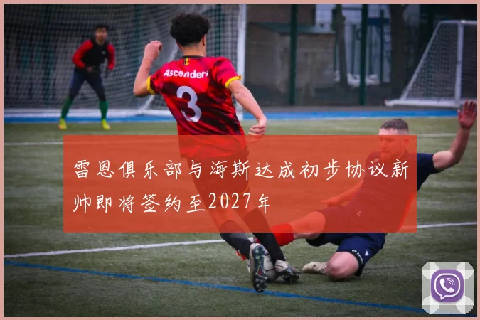 雷恩俱乐部与海斯达成初步协议新帅即将签约至2027年