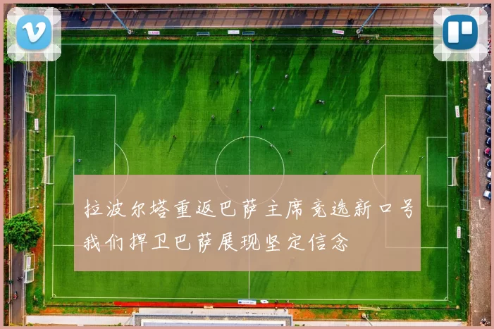 拉波尔塔重返巴萨主席竞选新口号我们捍卫巴萨展现坚定信念